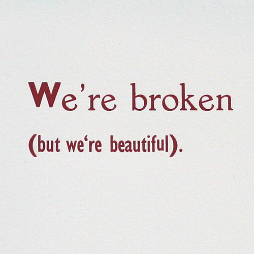 We're broken but we're beautiful.